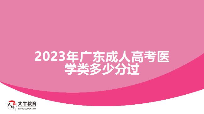 2023年廣東成人高考醫(yī)學(xué)類(lèi)多少分過(guò)