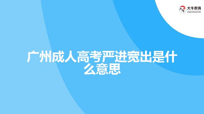 廣州成人高考嚴進寬出是什么意思