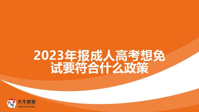 2023年報成人高考想免試要符合什么政策