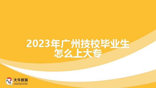 2023年廣州技校畢業(yè)生怎么上大專(zhuān)