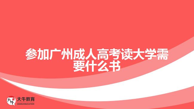 參加廣州成人高考讀大學(xué)需要什么書