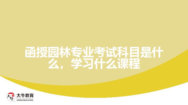 函授園林專業(yè)考試科目是什么，學(xué)習(xí)什么課程