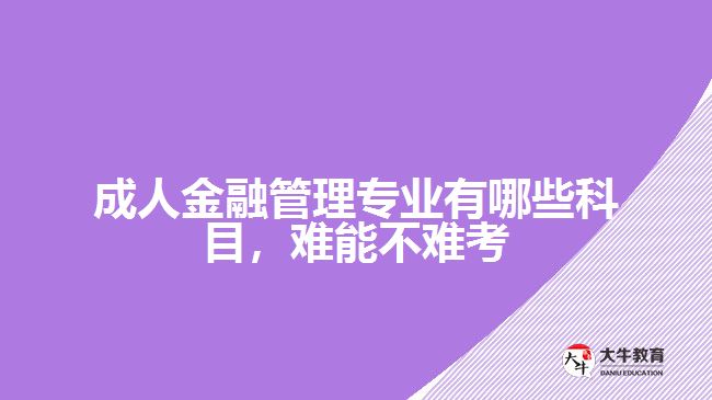 成人金融管理專(zhuān)業(yè)有哪些科目