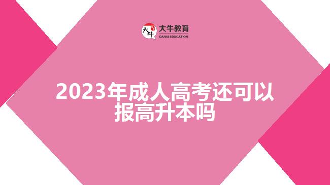 2023年成人高考還可以報高升本嗎