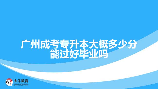 成考專升本大概多少分能過(guò)好畢業(yè)嗎