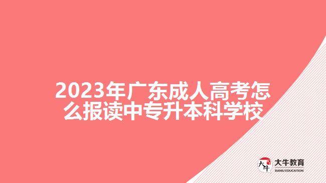 2023年廣東成人高考怎么報讀中專升本科學校