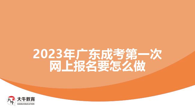 2023年廣東成考第一次網(wǎng)上報名要怎么做