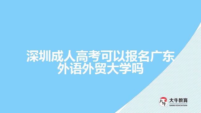 深圳成人高考可以報名廣東外語外貿(mào)大學嗎