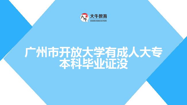 廣州市開(kāi)放大學(xué)有成人大專本科畢業(yè)證沒(méi)