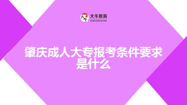 肇慶成人大專(zhuān)報(bào)考條件要求是什么