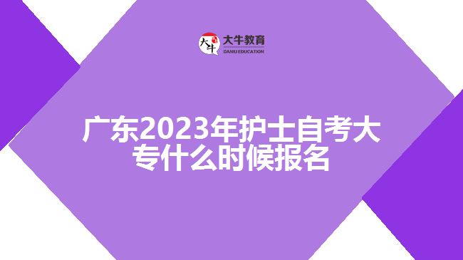 廣東2023年護士自考大專什么時候報名