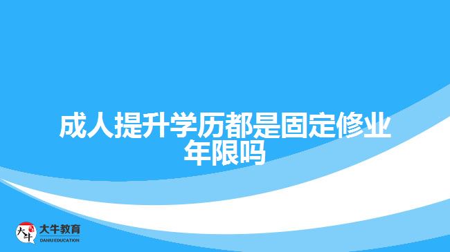 成人提升學(xué)歷都是固定修業(yè)年限嗎