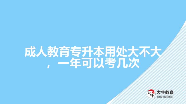 成人教育專升本用處大不大，一年可以考幾次