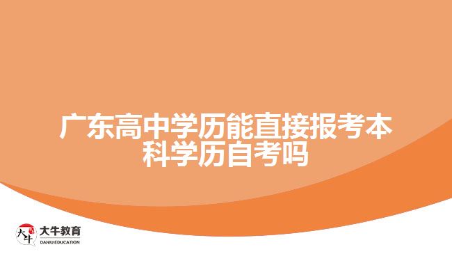 廣東高中學歷能直接報考本科學歷自考嗎