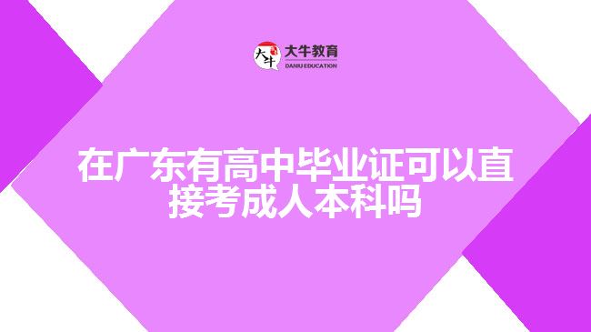 在廣東有高中畢業(yè)證可以直接考成人本科嗎