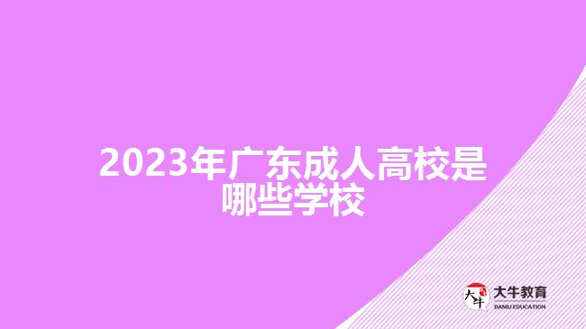 2023年廣東成人高校是哪些學(xué)校