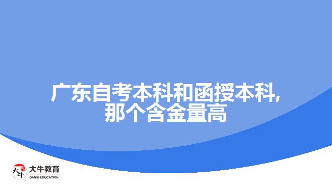 廣東自考本科和函授本科,那個含金量高