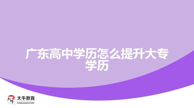 廣東高中學歷怎么提升大專學歷