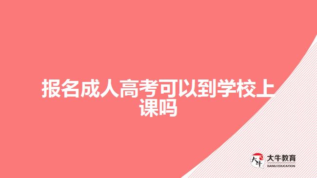 報名成人高考可以到學校上課嗎