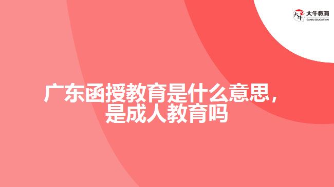 廣東函授教育是什么意思，是成人教育嗎