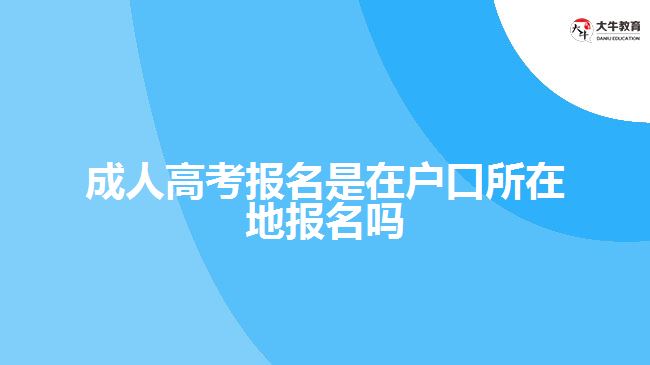 成人高考報(bào)名是在戶(hù)口所在地報(bào)名嗎