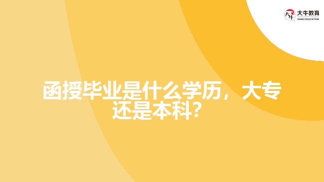 函授畢業(yè)是什么學(xué)歷，大專還是本科