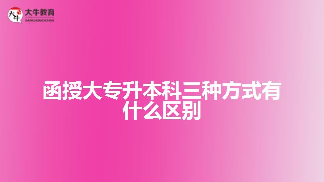 函授大專升本科三種方式有什么區(qū)別