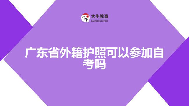 廣東省外籍護(hù)照可以參加自考嗎