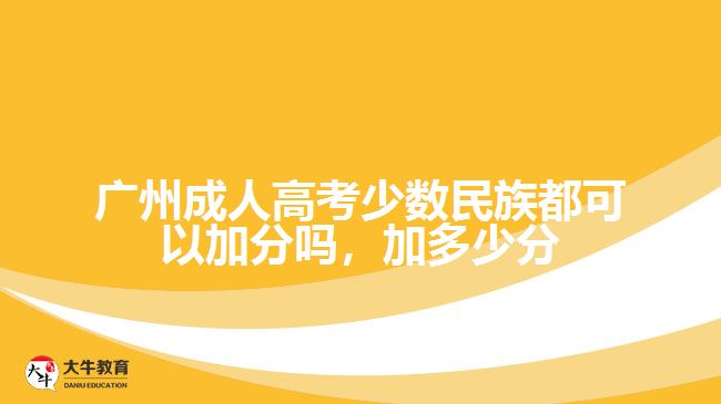 廣州成人高考少數(shù)民族都可以加分嗎