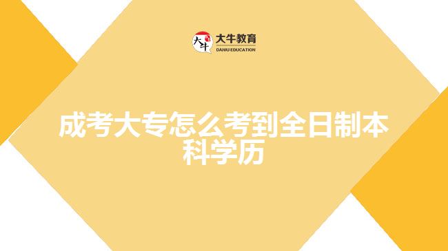 成考大專怎么考到全日制本科學(xué)歷