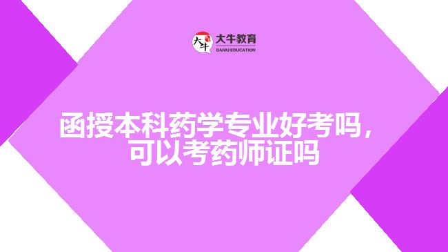 函授本科藥學(xué)專業(yè)好考嗎，可以考藥師證嗎