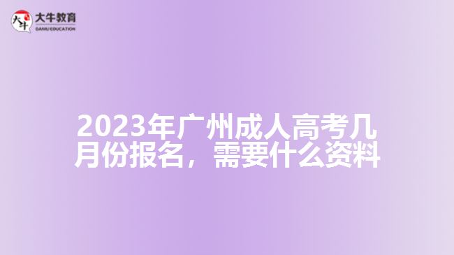 2023年廣州成人高考幾月份報名，需要什么資料