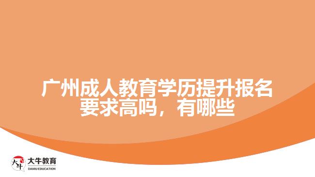 廣州成人教育學歷提升報名要求高嗎