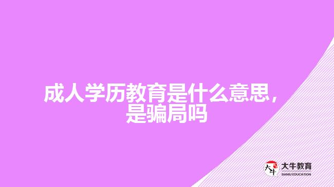 成人學(xué)歷教育是什么意思，是騙局嗎