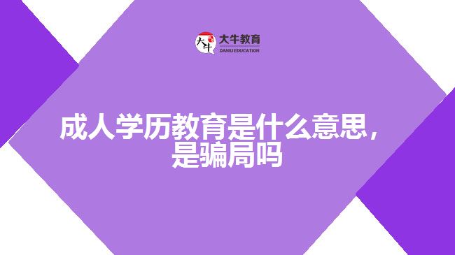 成人學(xué)歷教育是什么意思，是騙局嗎