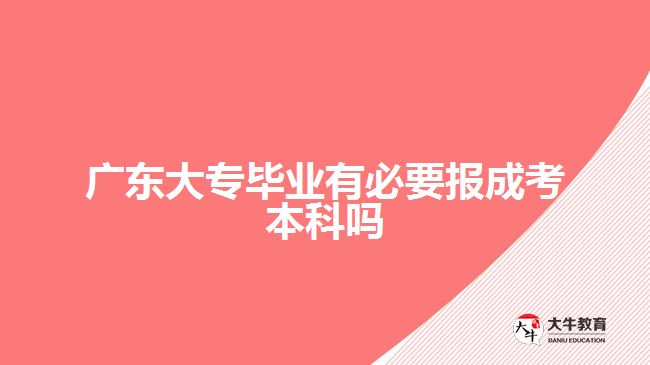 廣東大專畢業(yè)有必要報(bào)成考本科嗎