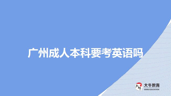 廣州成人本科要考英語(yǔ)嗎