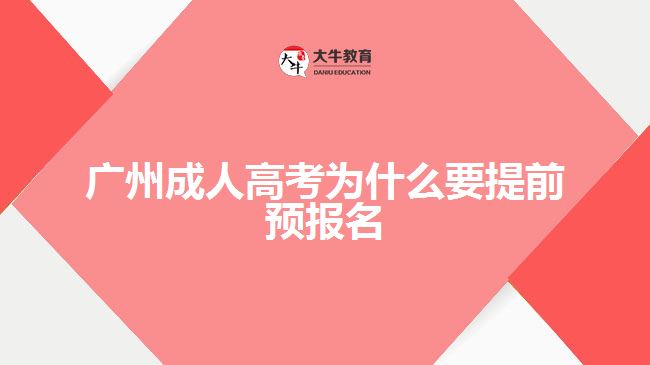 廣州成人高考為什么要提前預(yù)報名