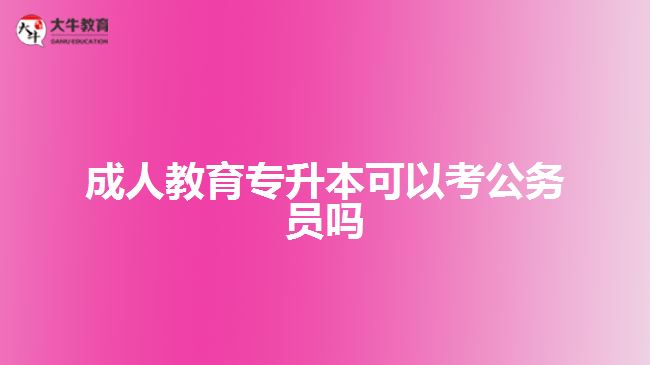 成人教育專升本可以考公務員嗎