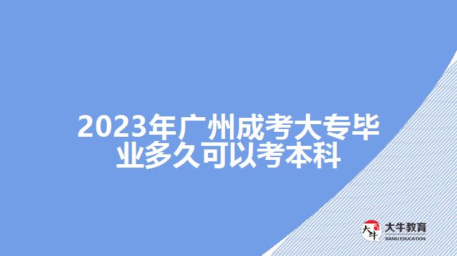 廣州成考大專(zhuān)畢業(yè)多久可以考本科