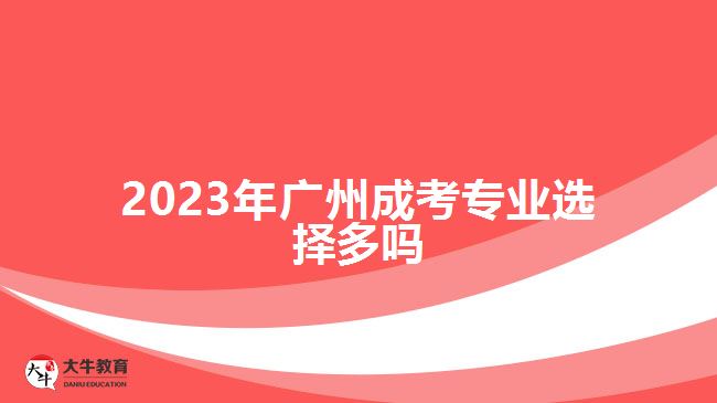 2023年廣州成考專業(yè)選擇多嗎