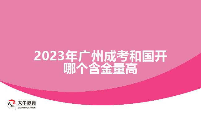 2023年廣州成考和國開哪個含金量高