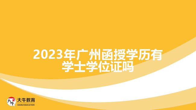 2023年廣州函授學歷有學士學位證嗎