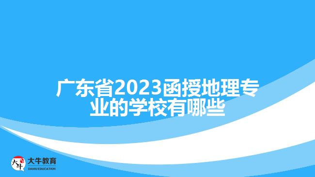 廣東省2023函授地理專業(yè)的學(xué)校有哪些