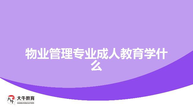 物業(yè)管理專業(yè)成人教育學(xué)什么