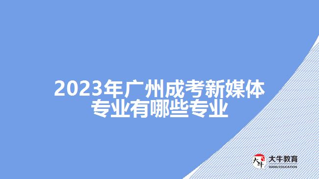 廣州成考新媒體專(zhuān)業(yè)有哪些專(zhuān)業(yè)