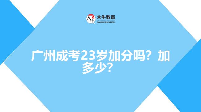 廣州成考23歲加分嗎？加多少？