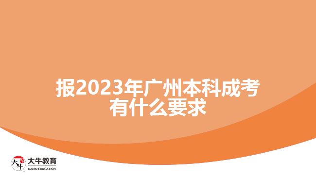 報(bào)2023年廣州本科成考有什么要求