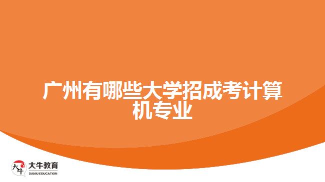 廣州有哪些大學(xué)招成考計算機專業(yè)