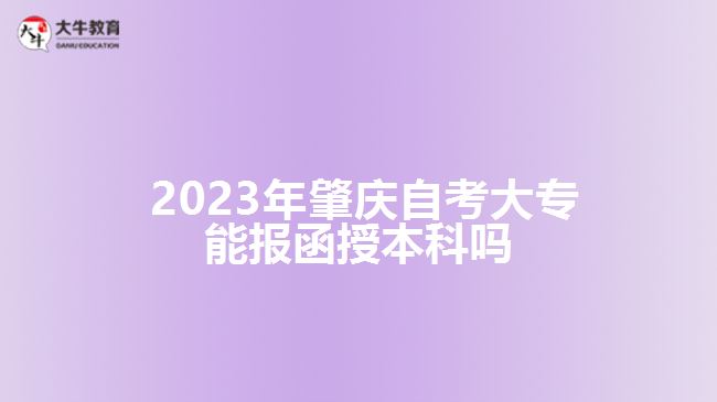 肇慶自考大專能報函授本科嗎